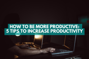 Read more about the article How to Be More Productive: 5 Tips to Increase Productivity