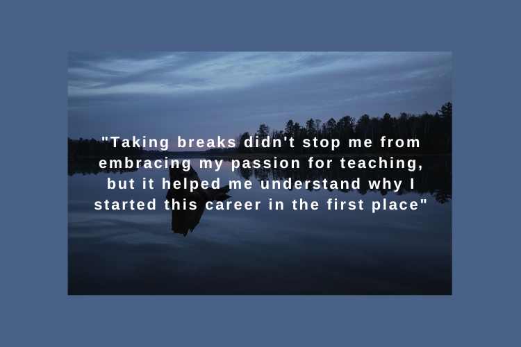 Finding Balance: Why Teacher Self-Care is So Important Less-Stress for Teachers. Self-Care Tips for Teachers. Wellbeing for teachers. Teachers Mental Health Resources. "Taking breaks didn't stop me from embracing my passion for teaching, but it helped me understand why I started this career in the first place"