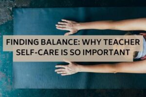 Read more about the article Finding Balance: Why Teacher Self-Care is So Important